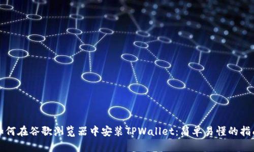 如何在谷歌浏览器中安装TPWallet：简单易懂的指南