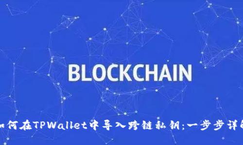 如何在TPWallet中导入跨链私钥：一步步详解