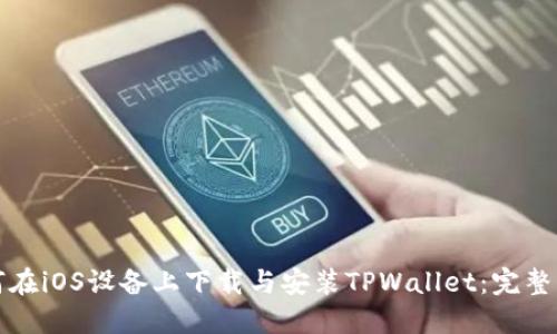 如何在iOS设备上下载与安装TPWallet：完整指南