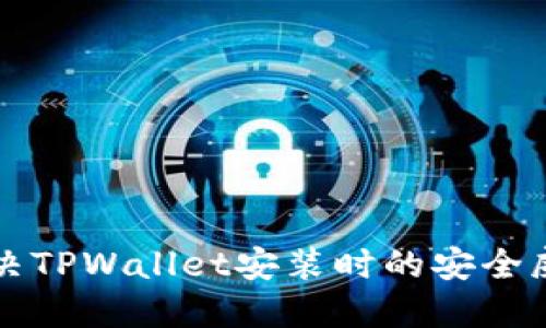 如何解决TPWallet安装时的安全威胁提示