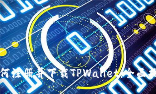 如何注册并下载TPWallet：全面指南