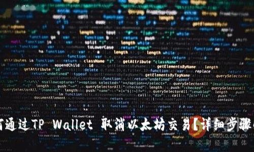 如何通过TP Wallet 取消以太坊交易？详细步骤解析