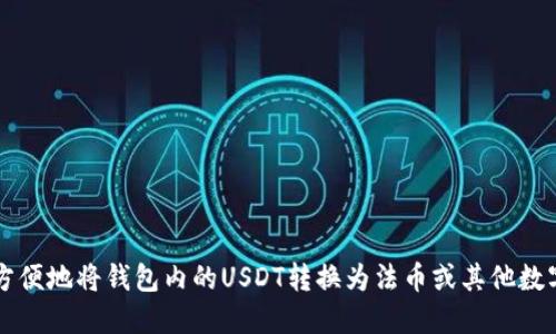 如何方便地将钱包内的USDT转换为法币或其他数字货币