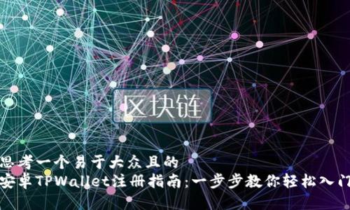 思考一个易于大众且的  
安卓TPWallet注册指南：一步步教你轻松入门