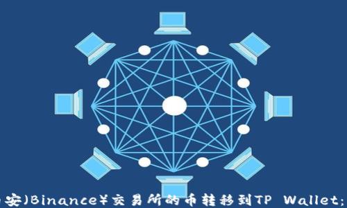 
如何将币安（Binance）交易所的币转移到TP Wallet：详细指南