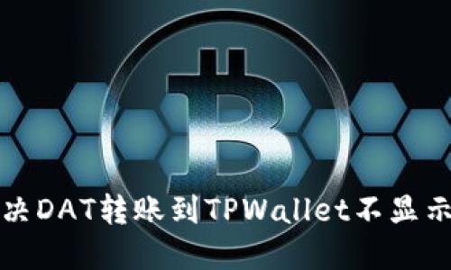 如何解决DAT转账到TPWallet不显示的问题