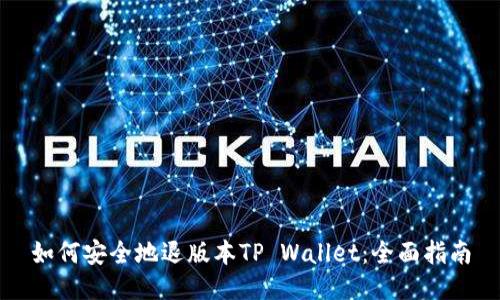 如何安全地退版本TP Wallet：全面指南