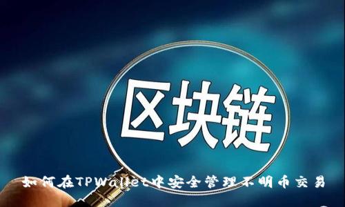 如何在TPWallet中安全管理不明币交易