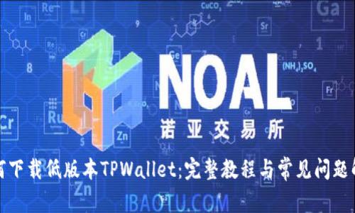 如何下载低版本TPWallet：完整教程与常见问题解答