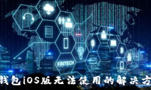   
imToken钱包iOS版无法使用的解决方案与技巧