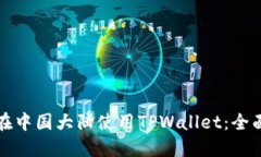 如何在中国大陆使用TPWallet：全面指南