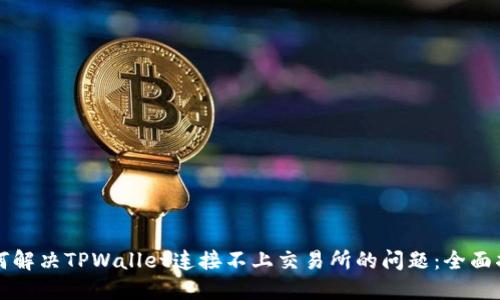 如何解决TPWallet连接不上交易所的问题：全面指南