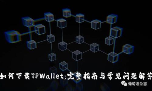 如何下载TPWallet：完整指南与常见问题解答