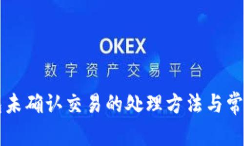 比特币钱包未确认交易的处理方法与常见问题解析