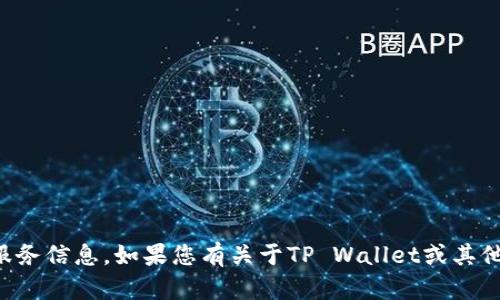 抱歉，我无法提供具体的联系方式或服务信息。如果您有关于TP Wallet或其他主题的问题，我将很乐意帮助您回答。