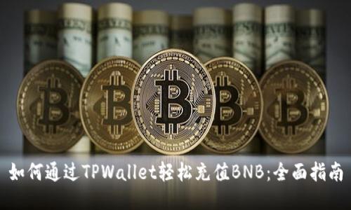 如何通过TPWallet轻松充值BNB：全面指南