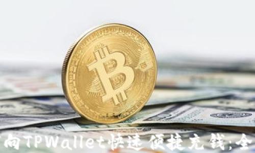 
如何向TPWallet快速便捷充钱：全攻略