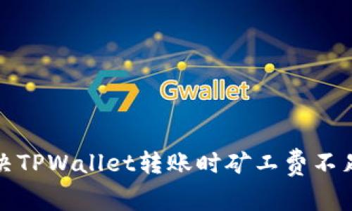 如何解决TPWallet转账时矿工费不足的问题