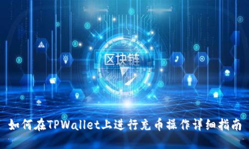 如何在TPWallet上进行充币操作详细指南