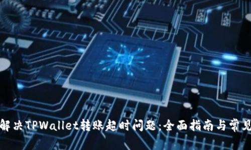 如何解决TPWallet转账超时问题：全面指南与常见问答