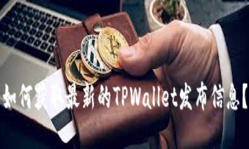 如何获取最新的TPWallet发布信息？