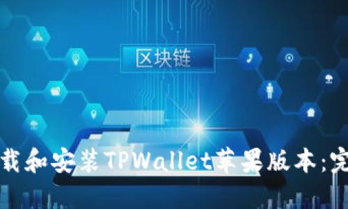 如何下载和安装TPWallet苹果版本：完整指南