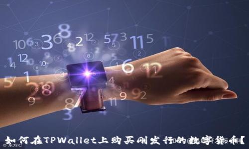  
如何在TPWallet上购买刚发行的数字货币？