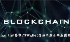 biao ti/biao ti标签中：TPWallet价格不显示的原因及解