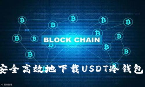 如何安全高效地下载USDT冷钱包应用？