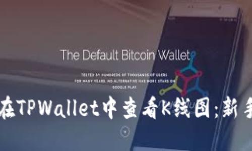 如何在TPWallet中查看K线图：新手指南