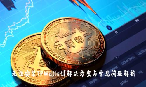 无法安装TPWallet？解决方案与常见问题解析