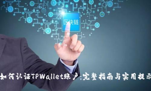 如何认证TPWallet账户：完整指南与实用提示