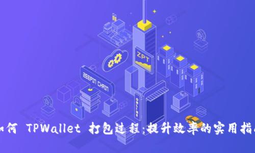 如何 TPWallet 打包过程：提升效率的实用指南