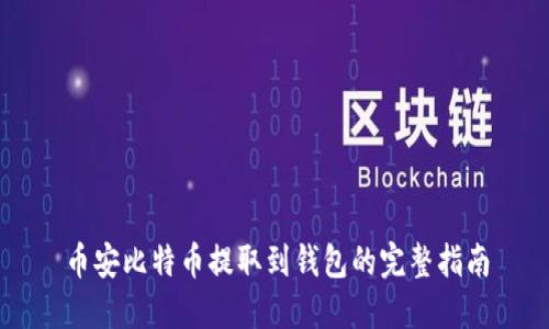 币安比特币提取到钱包的完整指南