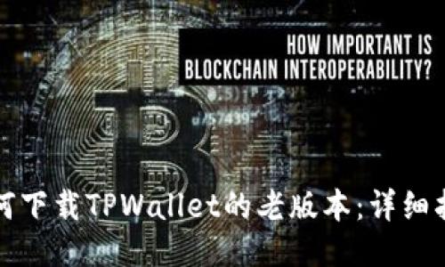 如何下载TPWallet的老版本：详细指南