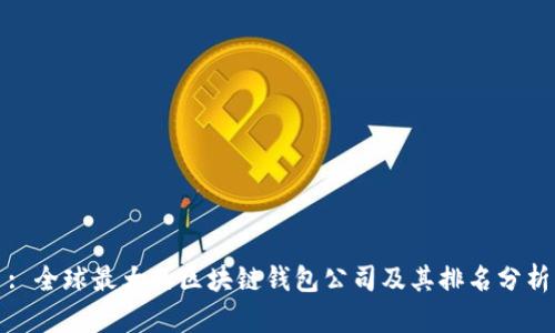 : 全球最大的区块链钱包公司及其排名分析