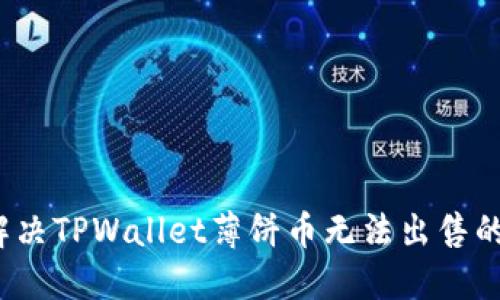 如何解决TPWallet薄饼币无法出售的问题？