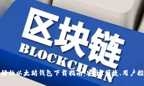 最好的以太坊钱包下载指南:安全、便捷、用户推荐