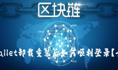 : TP Wallet卸载重装后如何顺利登录?全面解答