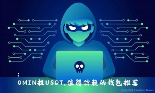 :
OMIN提USDT,值得信赖的钱包推荐
