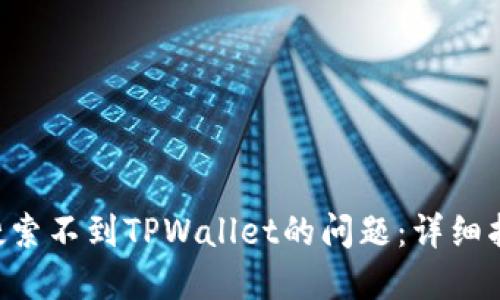 如何解决APP搜索不到TPWallet的问题:详细指南与解决方案