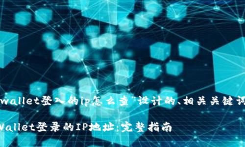 以下是为“tpwallet登入的ip怎么查”设计的、相关关键词及内容大纲。

如何查找TPWallet登录的IP地址：完整指南