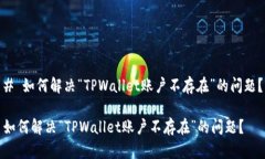 # 如何解决“TPWallet账户不存在”的问题？如何解