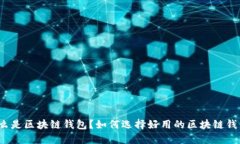什么是区块链钱包？如何选择好用的区块链钱包