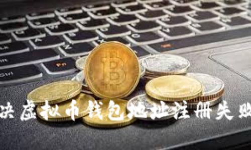 如何解决虚拟币钱包地址注册失败的问题
