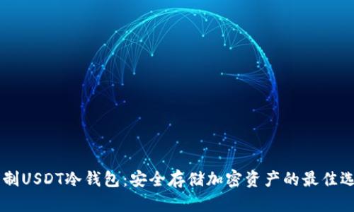 自制USDT冷钱包：安全存储加密资产的最佳选择