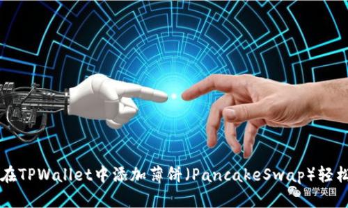 如何在TPWallet中添加薄饼（PancakeSwap）轻松交易