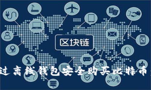 如何通过离线钱包安全购买比特币:全攻略