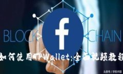 如何使用TPWallet：全面视频教程