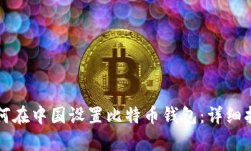 如何在中国设置比特币钱包:详细指南